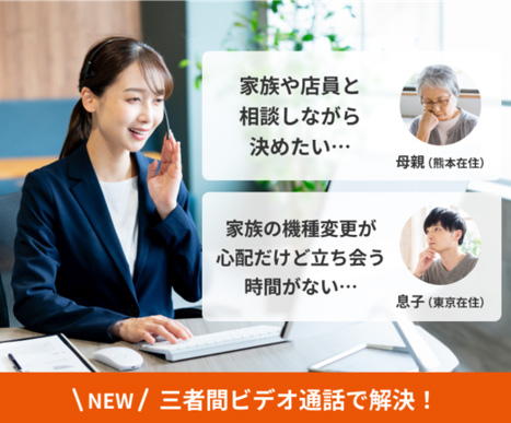 母親（熊本在住）：家族や店員と相談しながら決めたい…。息子（東京在住）：家族の機種変更が心配だけど立ち会う時間がない…。三者間ビデオ通話で解決！