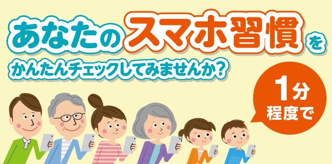 あなたのスマホ習慣を（1分程度で）かんたんチェックしてみませんか？